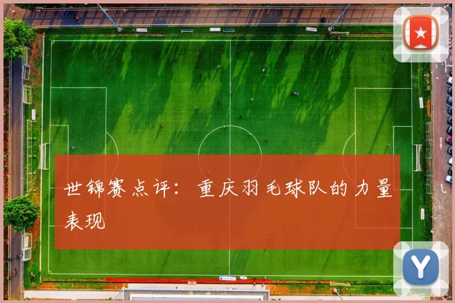 世锦赛点评：重庆羽毛球队的力量表现