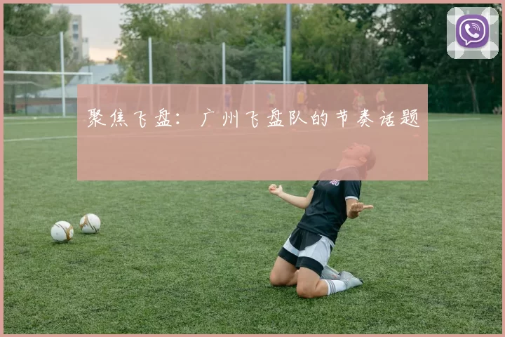 聚焦飞盘：广州飞盘队的节奏话题